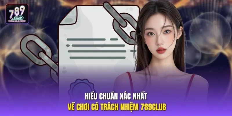 Hiểu chuẩn xác nhất về chơi có trách nhiệm 789CLUB